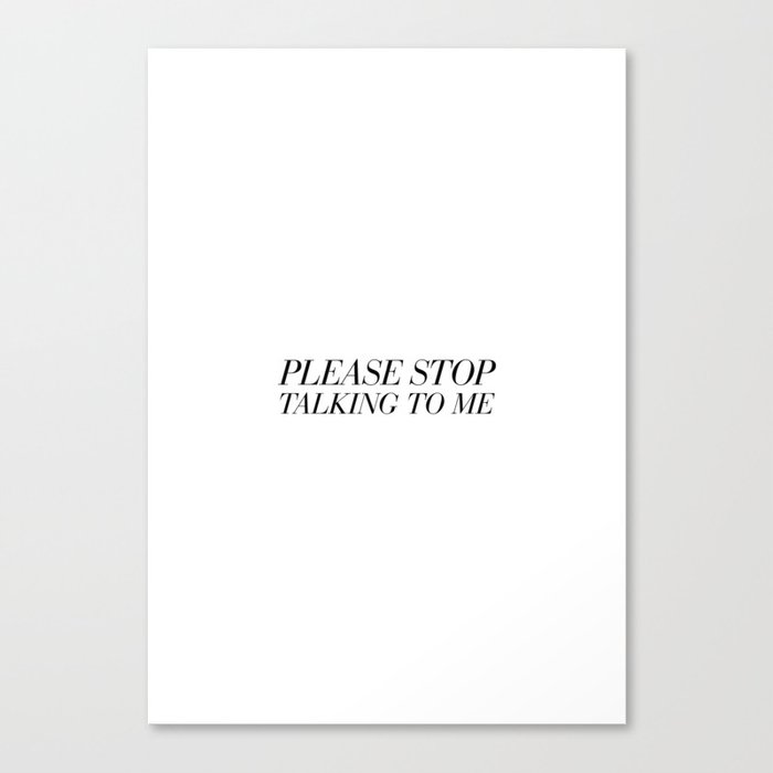 Please Stop Talking To Me Canvas Print By Can You Just Not Society6