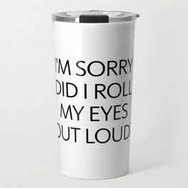 Did I Roll My Eyes Out Loud? Travel Mug | Office, Employees, Graphicdesign, Cool, Welcome, Human, Work, Job, Wtf, Saying 