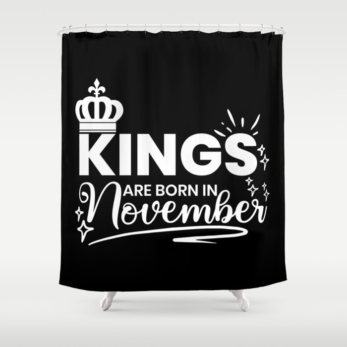 Kings Are Born In November Birthday Quote Shower Curtain