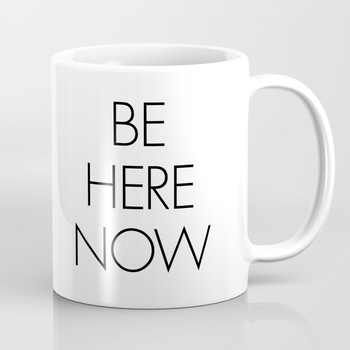 Be Here Now Coffee Mug