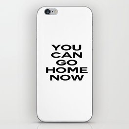 you can go home now iPhone Skin