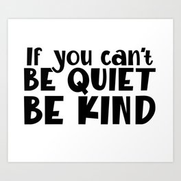 Kindness Gifts If You Can't Be Good Be Quiet Anti Bullying Gifts Art Print | Antiharassment, Kindnessshirt, Antibullyinghoodie, Antibullyingtshirt, Antiharrassment, Antibullying, Counselingshirt, Antibullyingshirt, Counselorshirt, Antibullyingmug 