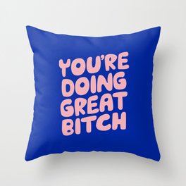 You're Doing Great Bitch Throw Pillow