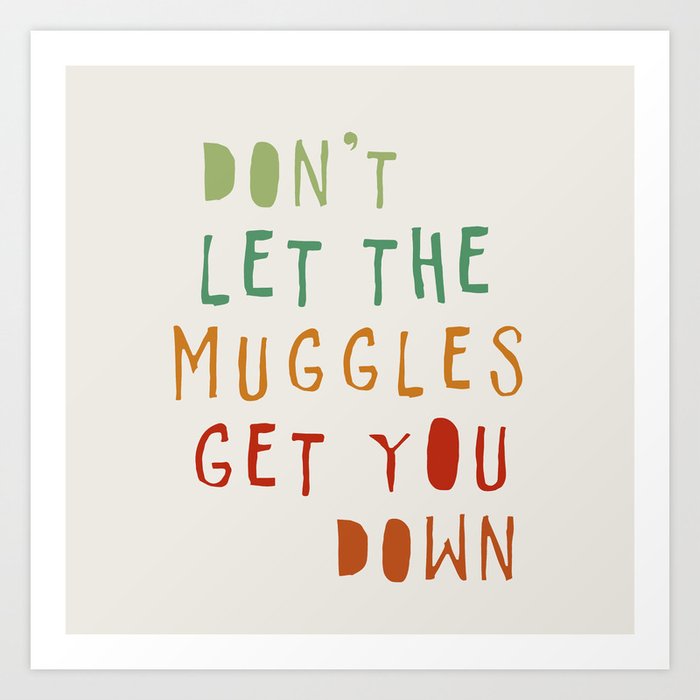 don't let the muggles get you down Art Print