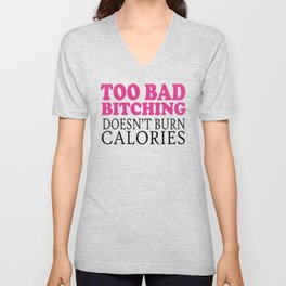 Too bad bitching doesn't burn calories V Neck T Shirt