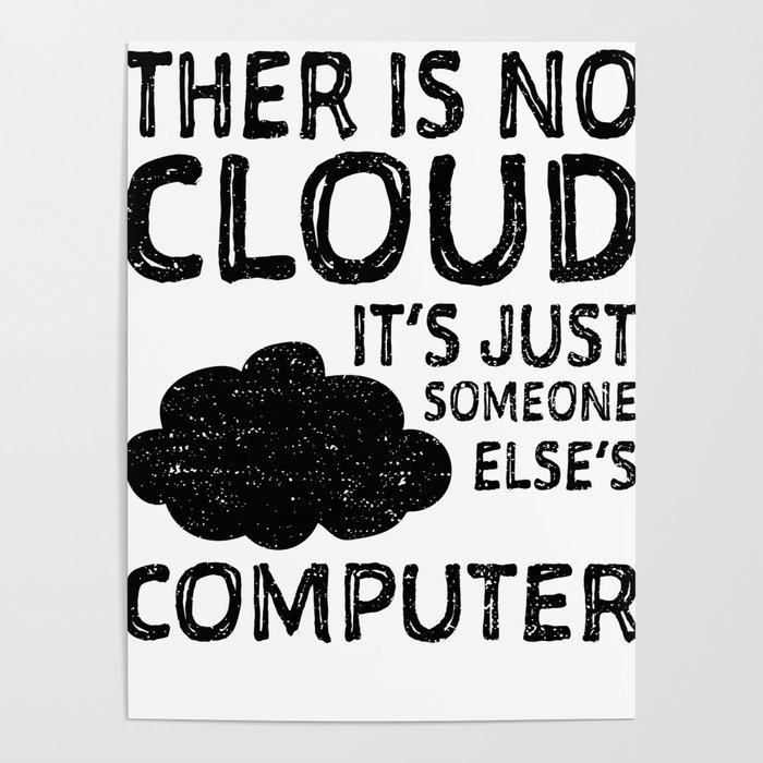 There Is No Cloud It's Just Someone Else's Computer Poster