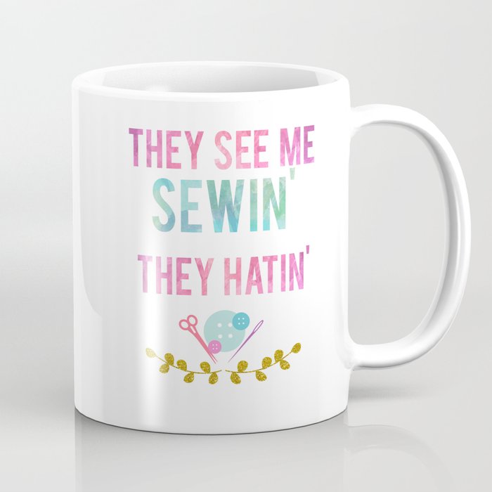 They see me sewin', they hatin' Coffee Mug