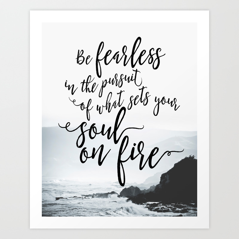 Be Fearless In The Pursuit Of What Sets Your Soul On Fire Art