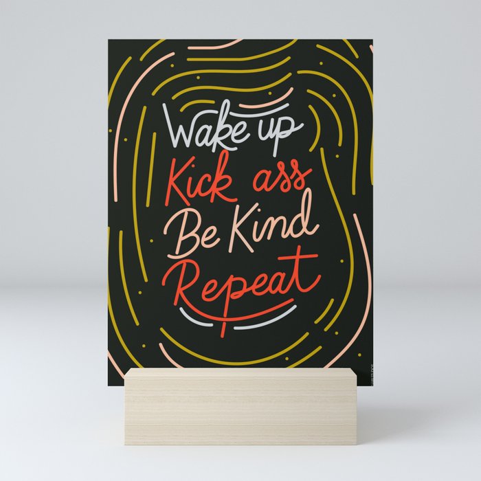 Wake up, kick ass, be kind repeat Mini Art Print