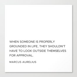 When someone is properly grounded in life, they shouldn't have to look outside themselves for approval Canvas Print
