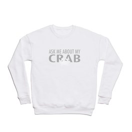 Ask Me About My Crab Crewneck Sweatshirt | Crabe, Softshellcrab, Graphicdesign, Rockcrab, Hardshellcrab, Dungenesscrab, Jonahcrab, Pet, Alaskankingcrab, Animal 