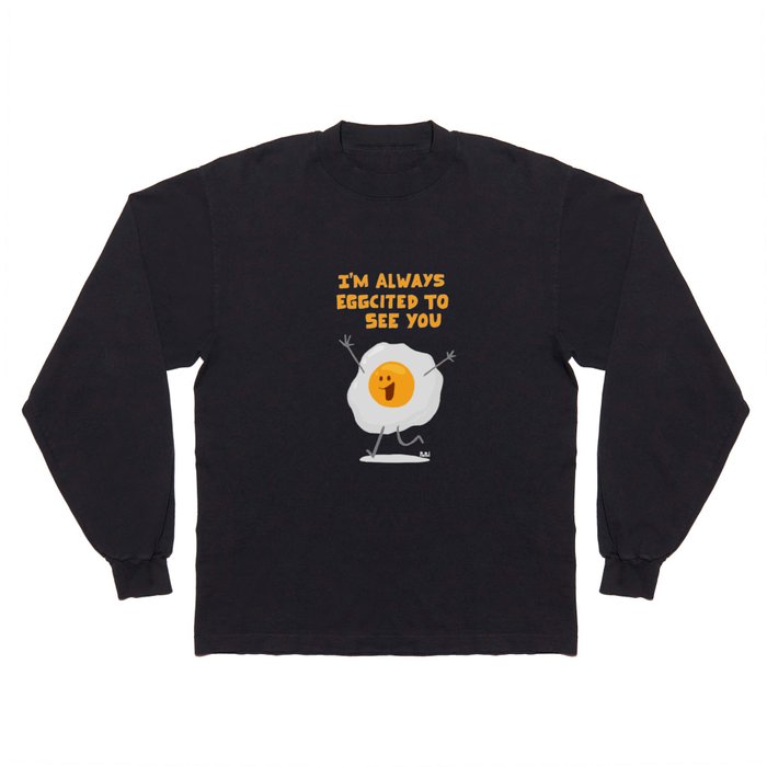 I'm Always Eggcited To See You Long Sleeve T Shirt