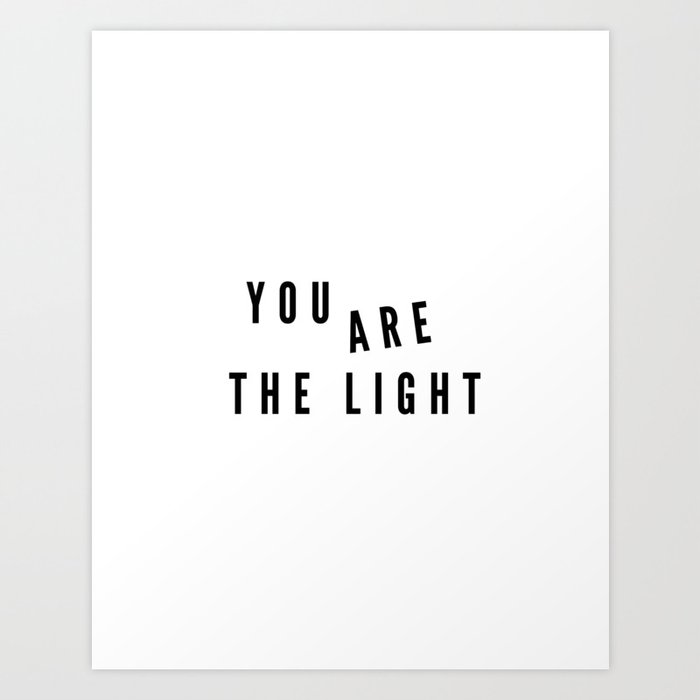 You are the Light, Light, Be the Light, You are, Light Art Print