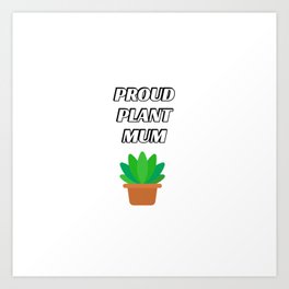 Proud plant mum Art Print | Plantdad, Proudplantmum, Graphicdesign, Plantaholic, Cactuslover, Cutecactus, Succulentlover, Plantdaddy, Houseplants, Greenthumb 