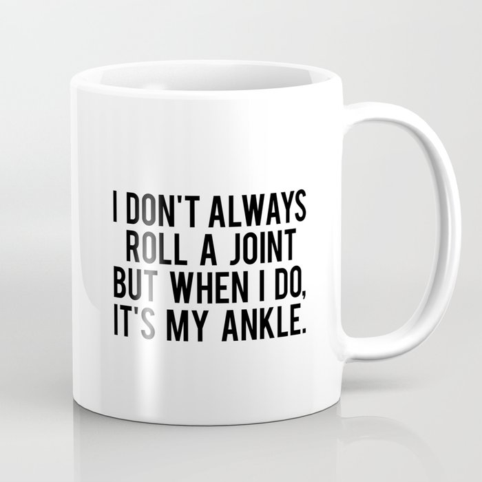 I Don't Always Roll A Joint But When I Do, It's My Ankle. Coffee Mug