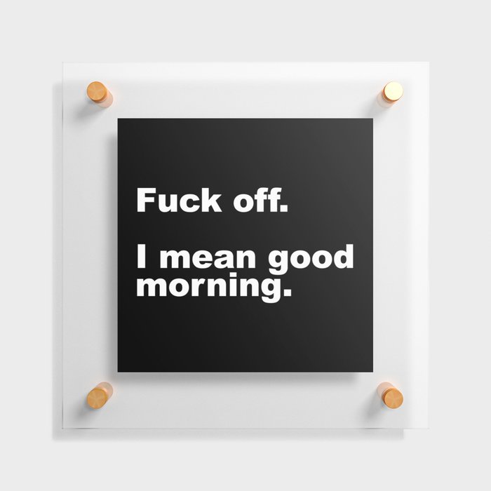Fuck Off Offensive Quote Floating Acrylic Print