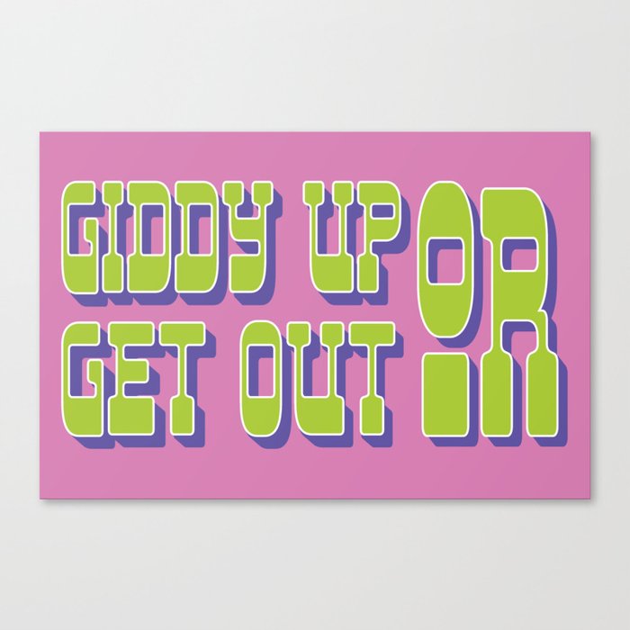 Giddy Up or Get Out  Canvas Print