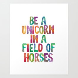 BE A UNICORN IN A FIELD OF HORSES rainbow watercolor Art Print
