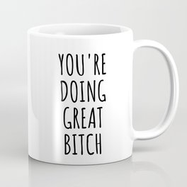 You're Doing Great Bitch Coffee Mug