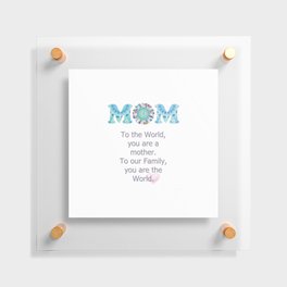 Our Mom Our World - Tribute to Mothers Floating Acrylic Print
