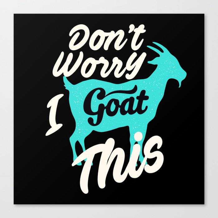 Goat I Goat This Goats Canvas Print