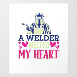 A Welder Melted My Heart Weld Metals Welding Art Print | Brazing, Weld, Engineer, Welderfabricator, Weldmetals, Welding, Migandarcwelding, Fabricate, Electrical, Fabricatigwelds 