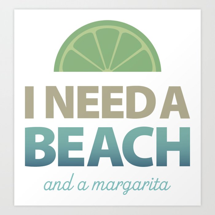 I Need a Beach and a Margarita Art Print