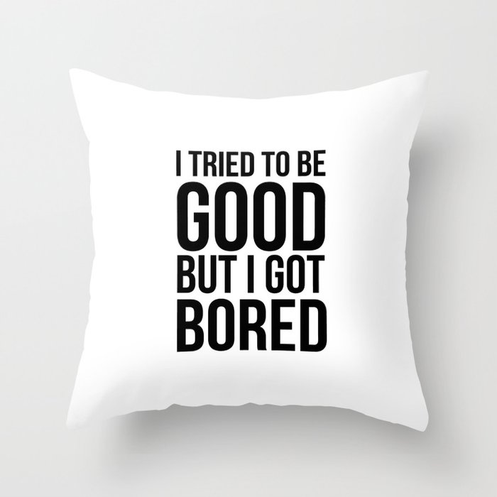 I Tried To Be Good But I Got Bored, Funny Saying Throw Pillow