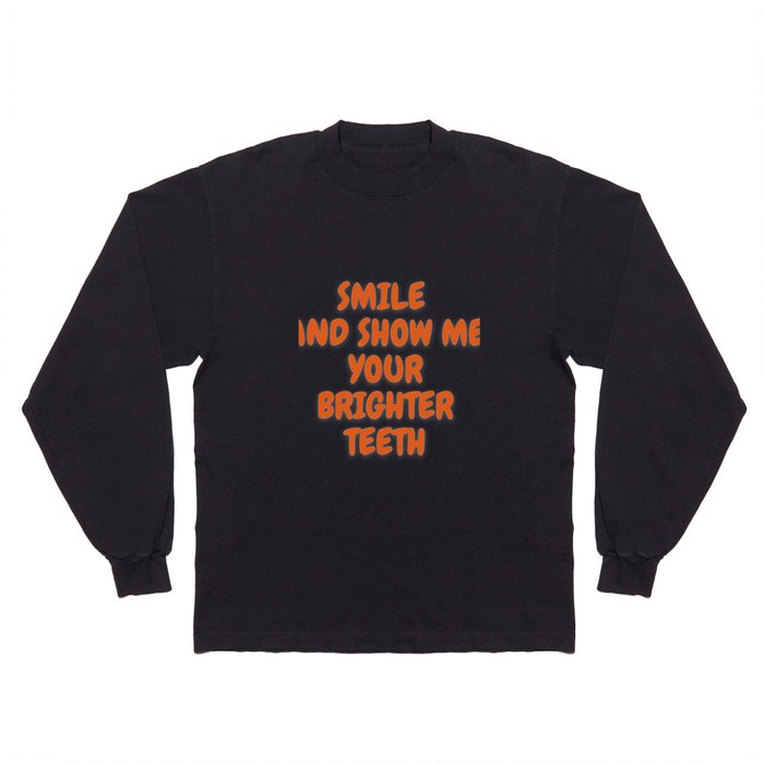 Smile and show you brighter teeth Long Sleeve T Shirt