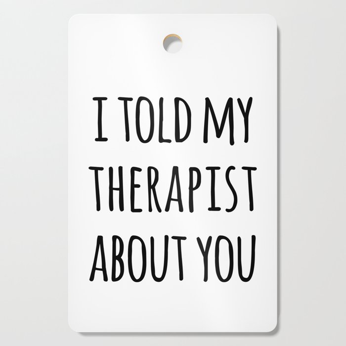 Told My Therapist Funny Quote Cutting Board