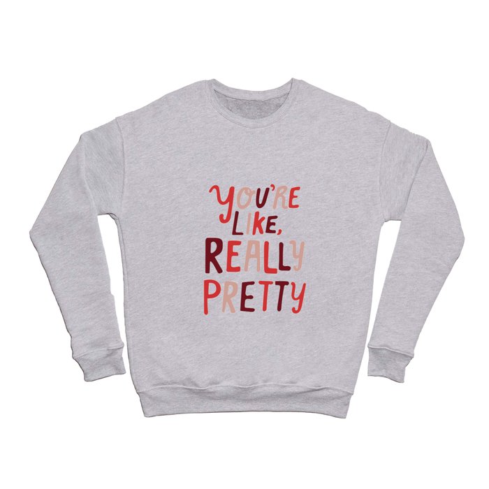 "You're like, really pretty." Crewneck Sweatshirt