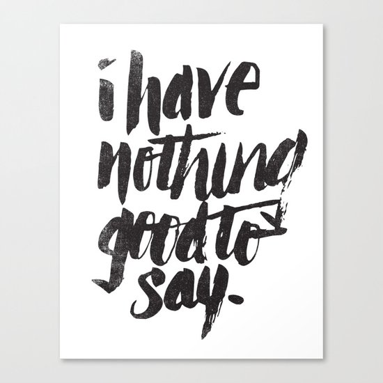 I HAVE NOTHING GOOD TO SAY Canvas Print