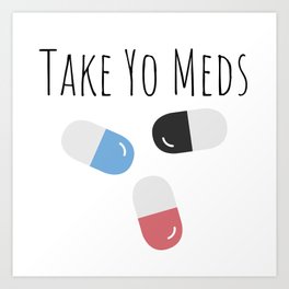 Take Yo Meds Art Print