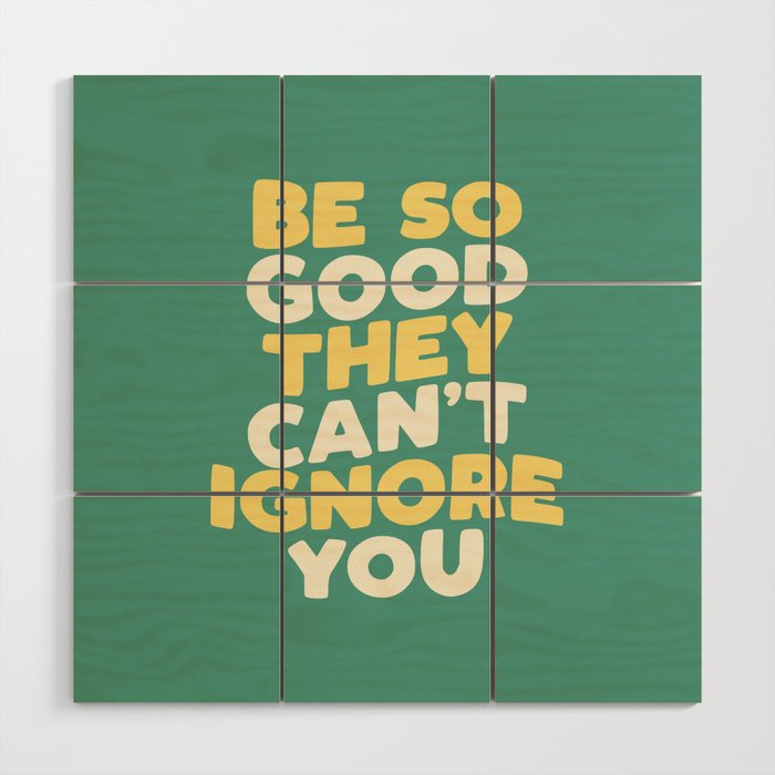 Be So Good They Can't Ignore You Wood Wall Art