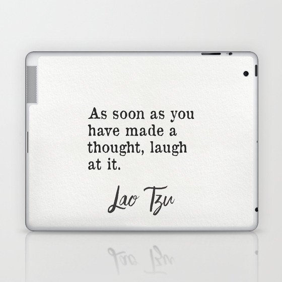 As soon as you have made a thought, laugh at it. Lao Tzu quote Laptop & iPad Skin