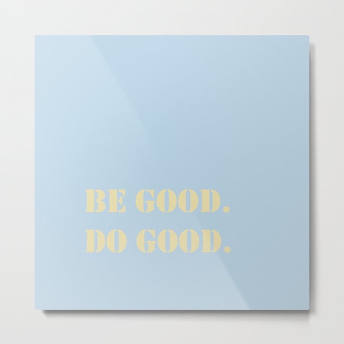 Be Good.  Do Good. Metal Print
