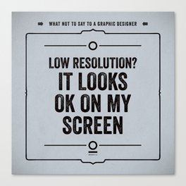 What not to say to a graphic designer. - "Low resolution" Canvas Print