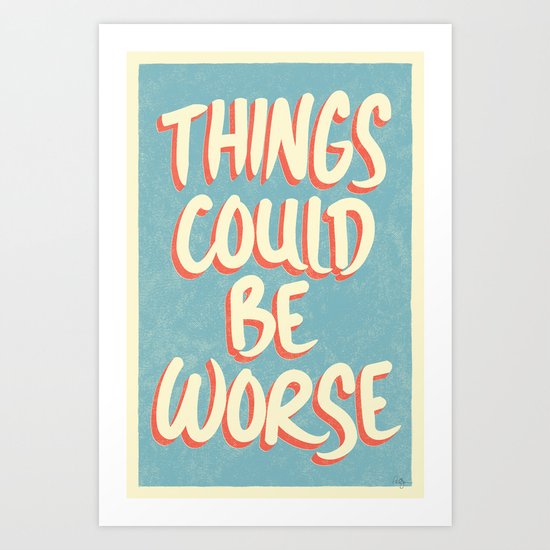 Things could be worse Art Print
