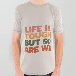 Life is Tough But So Are We All Over Graphic Tee