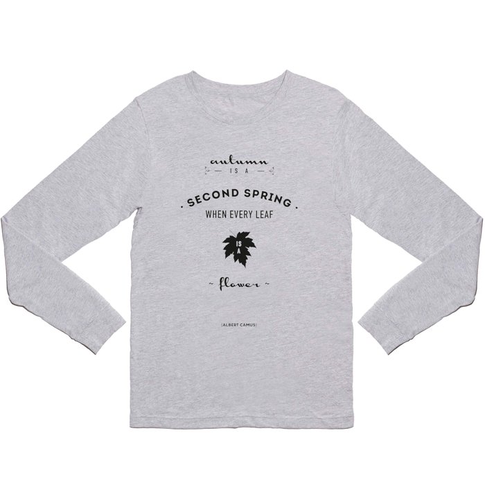  Albert Camus Quote - Autumn is a second spring when every leaf, is a flower. Long Sleeve T Shirt