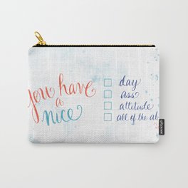 You have a nice... day, ass, attitude... all of the above Carry-All Pouch