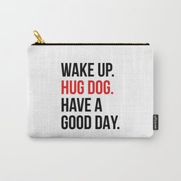 Wake Up, Hug Dog, Have a Good Day Carry-All Pouch