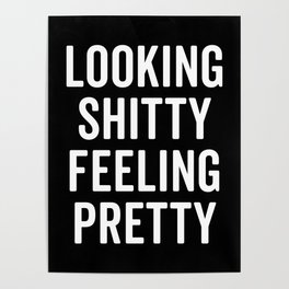 Looking Shitty Feeling Pretty Funny Sarcasm Quote Poster