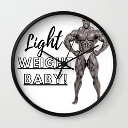 Light Weight Baby! (Ronnie Coleman) Wall Clock