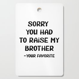 Sorry You Had To Raise My Brother - Your Favorite Cutting Board