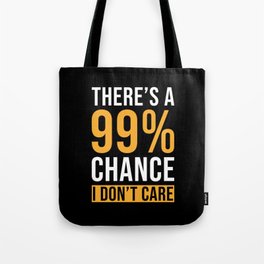 Theres a 99% Chance I dont Care Tote Bag