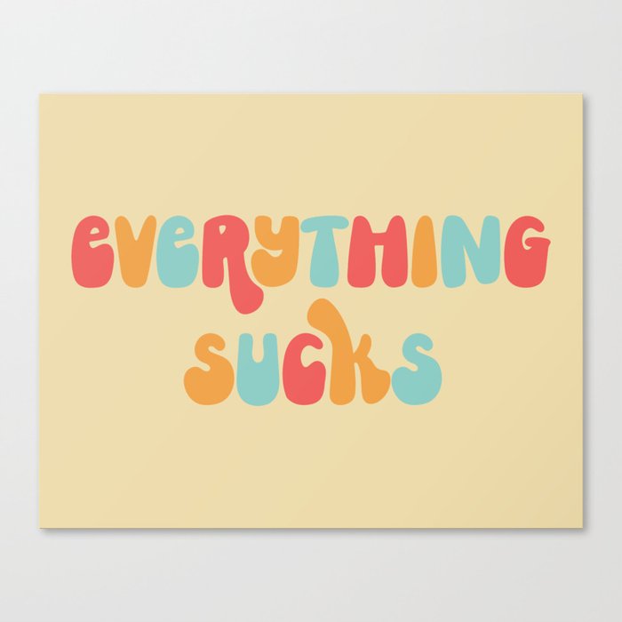 Everything Sucks Funny Offensive Quote Canvas Print