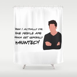 When I actually die, some people are going to be seriously haunted Shower Curtain