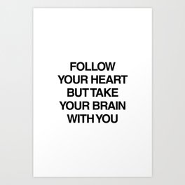 Follow your heart but take your brain with you Art Print