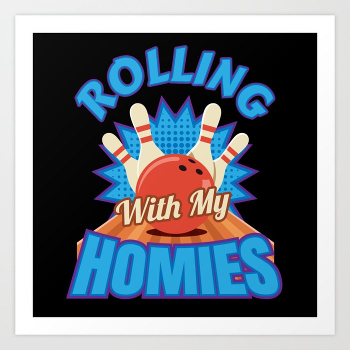 Rolling With My Homies Bowling Bowler Art Print